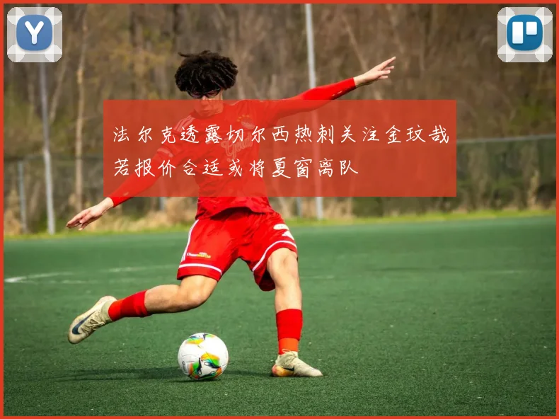 法尔克透露切尔西热刺关注金玟哉若报价合适或将夏窗离队