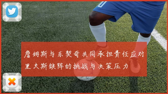 詹姆斯与东契奇共同承担责任应对里夫斯缺阵的挑战与决策压力