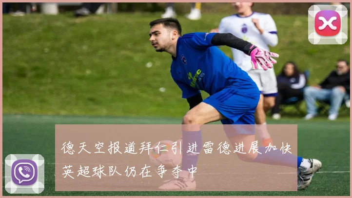 德天空报道拜仁引进雷德进展加快英超球队仍在争夺中